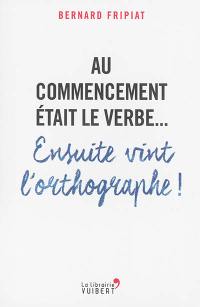 Au commencement était le verbe... : ensuite vint l'orthographe !