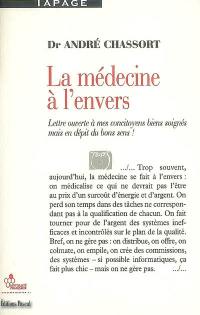 La médecine à l'envers : lettre ouverte à mes concitoyens bien soignés mais en dépit du bon sens : essai