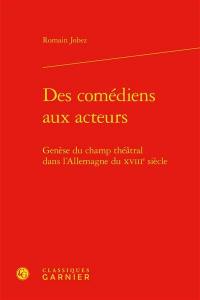 Des comédiens aux acteurs : genèse du champ théâtral dans l’Allemagne du XVIIIe siècle