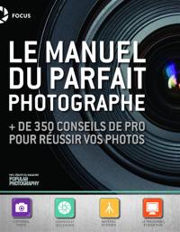 Le manuel du parfait photographe : + de 350 conseils de pro pour réussir vos photos