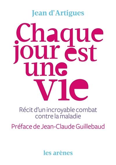 Chaque jour est une vie : récit d'un incroyable combat contre la maladie