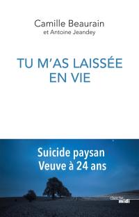 Tu m'as laissée en vie : suicide paysan, veuve à 24 ans