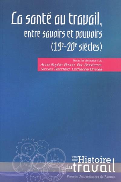 La santé au travail, entre savoirs et pouvoirs : XIXe-XXe siècles