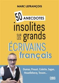 50 anecdotes insolites sur les grands écrivains français : Dumas, Proust, Colette, Sagan, Houellebecq, Tesson...