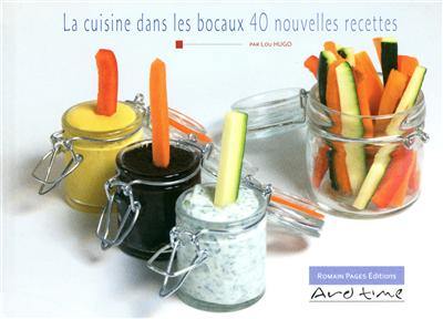 La cuisine dans les bocaux : 40 nouvelles recettes