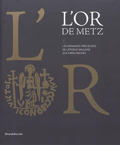 L'or de Metz. Vol. 1. Les monnaies précieuses de l'époque gauloise aux Carolingiens