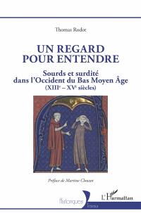 Un regard pour entendre : sourds et surdité dans l'Occident du bas Moyen Age (XIIIe-XVe siècles)