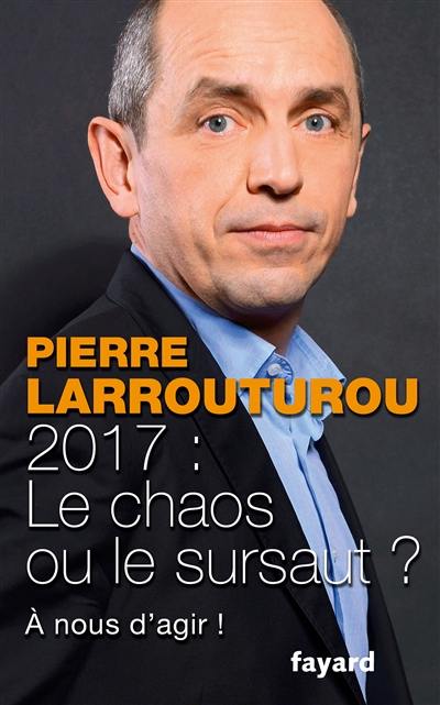 2017 : le chaos ou le sursaut ? : à nous de décider !