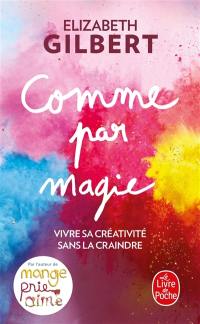 Comme par magie : vivre sa créativité sans la craindre