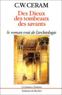 Des dieux, des tombeaux, des savants : le roman vrai de l'archéologie