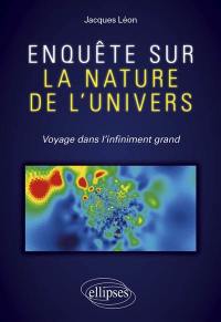 Enquête sur la nature de l'Univers : voyage dans l'infiniment grand