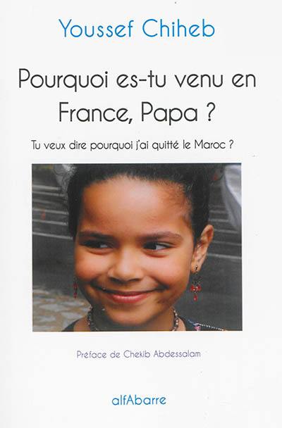 Pourquoi es-tu venu en France, papa ? : tu veux dire pourquoi j'ai quitté le Maroc ?