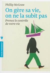 On gère sa vie, on ne la subit pas : prenez le contrôle de votre vie