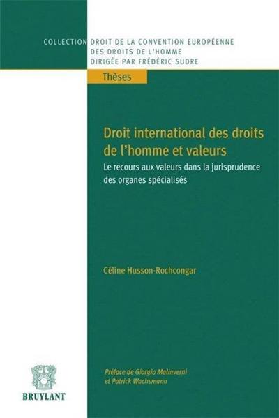 Droit international des droits de l'homme et valeurs : le recours aux valeurs dans la jurisprudence des organes spécialisés