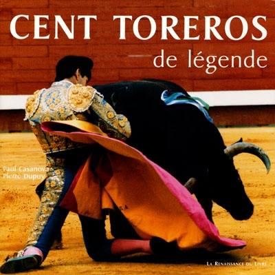 Cent toreros de légende : toreros d'hier, d'aujourd'hui et de demain