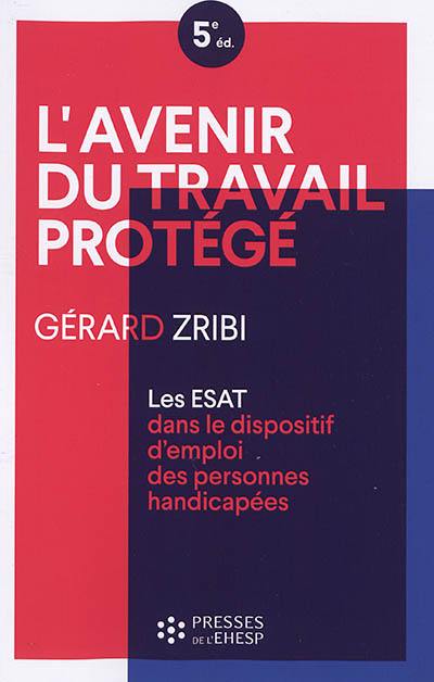 L'avenir du travail protégé : les ESAT dans le dispositif d'emploi des personnes handicapées