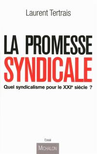 La promesse syndicale : quel syndicalisme pour le XXIe siècle ? : essai