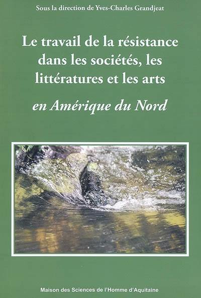 Le travail de la résistance dans les sociétés, les littératures et les arts en Amérique du Nord