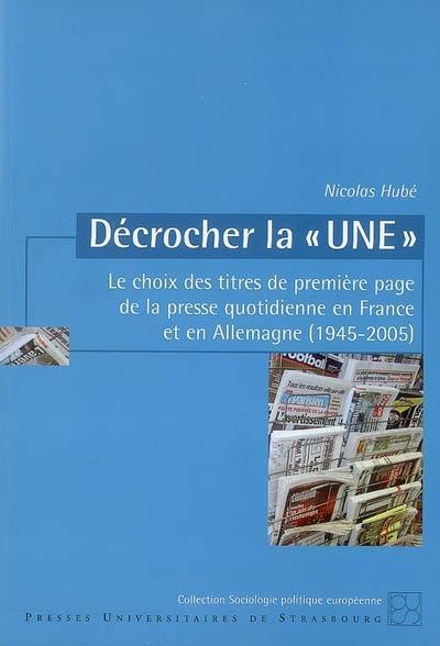 Décrocher la une : le choix des titres de première page de la presse quotidienne en France et en Allemagne (1945-2005)