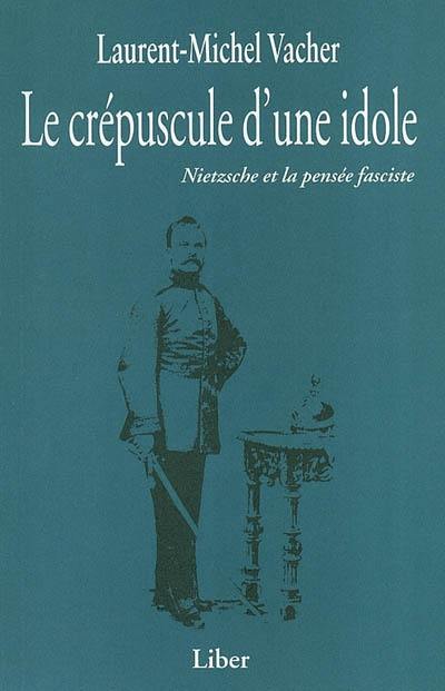 Le crépuscule d'une idole : Neitzsche et la pensée fasciste