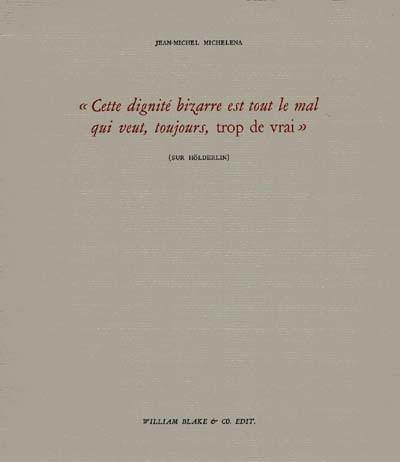 Cette dignité bizarre est tout le mal qui veut, toujours, trop de vrai : sur Hölderlin