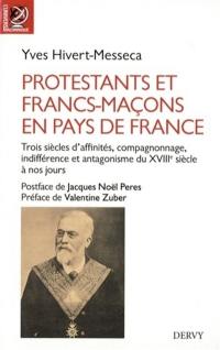 Protestants et francs-maçons en pays de France : trois siècles d'affinités, compagnonnage, indifférence et antagonisme du XVIIIe siècle à nos jours : entre la Bible et le compas, francs-maçons protestants, protestants francs-maçons, protestants et francs-maçons