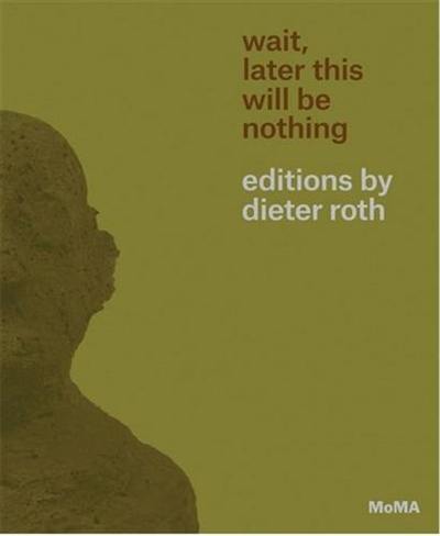 Wait, Later This Will Be Nothing Dieter Roth Editions