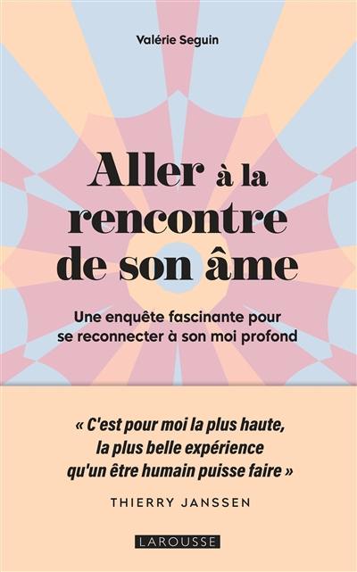 Aller à la rencontre de son âme : une enquête fascinante pour se reconnecter à son moi profond