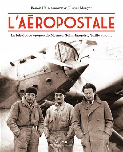 L'Aéropostale : la fabuleuse épopée de Mermoz, Saint-Exupéry, Guillaumet...