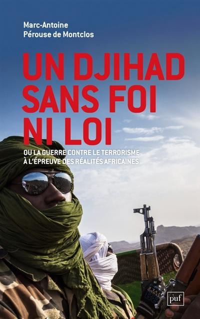 Un djihad sans foi ni loi ou La guerre contre le terrorisme à l'épreuve des réalités africaines