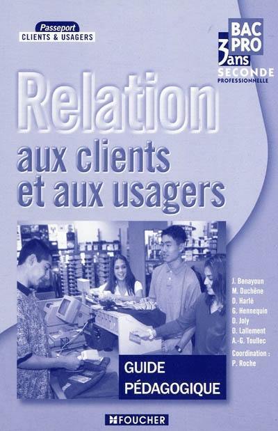 Relation aux clients et aux usagers, seconde professionnelle bac pro en 3 ans : guide pédagogique