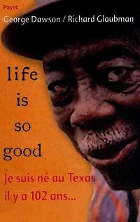 Life is so good : je suis né au Texas il y a 102 ans...