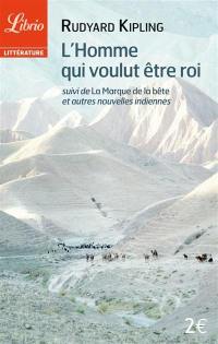 L'homme qui voulut être roi. La marque de la bête : et autres nouvelles indiennes