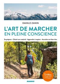 L'art de marcher en pleine conscience : se préparer, choisir son matériel, apprendre à respirer, accroître son bien-être