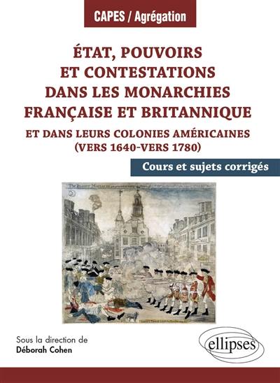 Etat, pouvoirs et contestations dans les monarchies française et britannique : et dans leurs colonies américaines, vers 1640-vers 1780 : cours et sujets corrigés