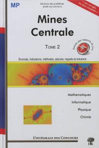 Centrale-Supélec et Mines-Ponts : concours : Filière MP. Vol. 2. Mathématiques, informatique, physique, chimie : énoncés, indications, méthodes, astuces, rappels et solutions : 2008-2010