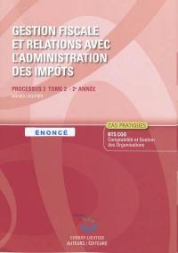 Gestion fiscale et relations avec l'administration des impôts, processus 3 du BTS CGO 2e année : énoncé, cas pratiques