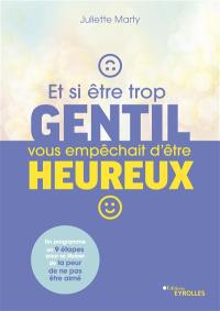 Et si être trop gentil vous empêchait d'être heureux ? : un programme en 9 étapes pour se libérer de la peur de ne pas être aimé