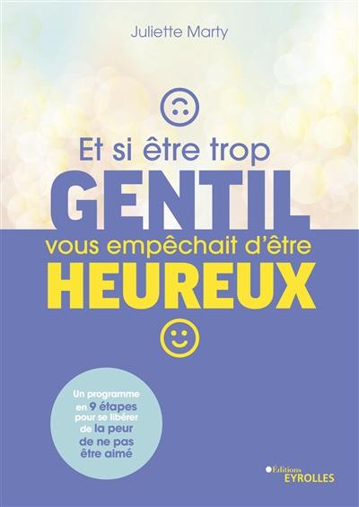 Et si être trop gentil vous empêchait d'être heureux ? : un programme en 9 étapes pour se libérer de la peur de ne pas être aimé