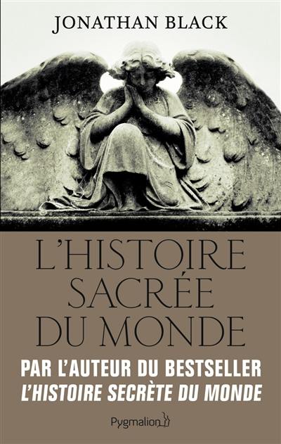 L'histoire sacrée du monde : comment les anges, les mystiques et les intelligences supérieures ont créé notre monde