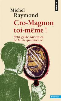 Cro-Magnon toi-même ! : petit guide darwinien de la vie quotidienne