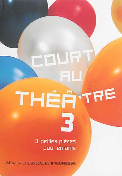 Court au théâtre. Vol. 3. 3 petites pièces pour enfants