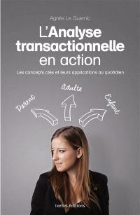 L'analyse transactionnelle en action : les concepts clés et leurs applications au quotidien