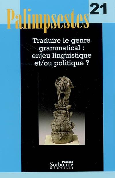 Palimpsestes, n° 21. Traduire le genre grammatical : un enjeu linguistique et-ou politique ?