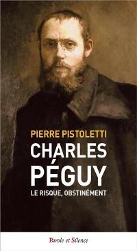 Charles Péguy : le risque, obstinément