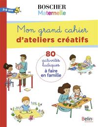 Mon grand cahier d'ateliers créatifs : 80 activités ludiques à faire en famille : 3-6 ans