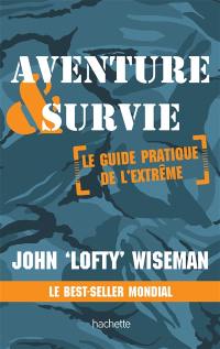 Aventure & survie : le guide pratique de l'extrême