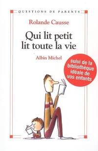 Qui lit petit lit toute la vie : comment donner le goût de lire aux enfants de la naissance à l'adolescence