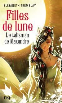 Filles de lune. Vol. 3. Le talisman de Maxandre