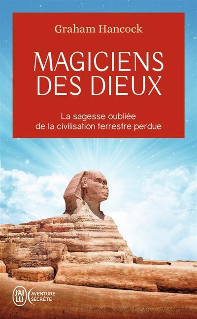 Magiciens des dieux : la sagesse oubliée de la civilisation terrestre perdue